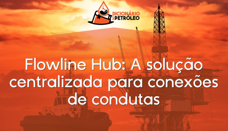 Flowline Hub: A solução centralizada para conexões de condutas