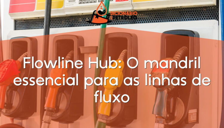Flowline Hub: O mandril essencial para as linhas de fluxo