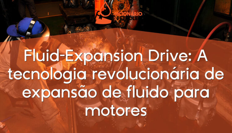Fluid-Expansion Drive: A tecnologia revolucionária de expansão de fluido para motores