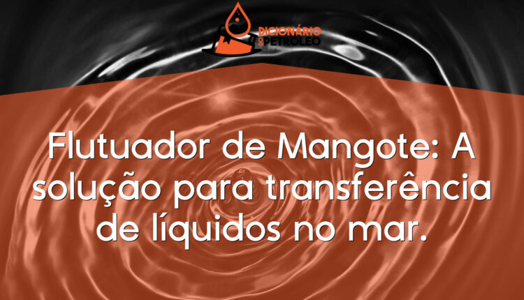 Flutuador de Mangote: A solução para transferência de líquidos no mar.