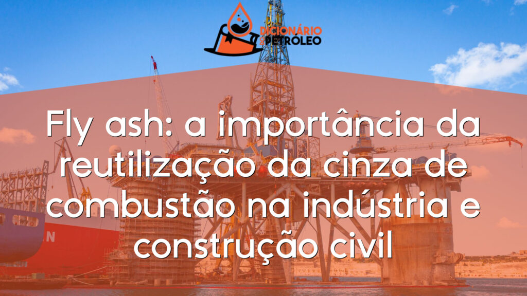 Fly ash: a importância da reutilização da cinza de combustão na indústria e construção civil