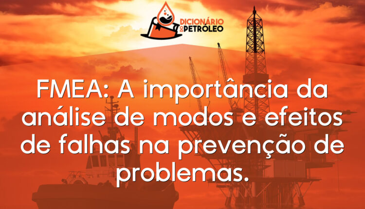FMEA: A importância da análise de modos e efeitos de falhas na prevenção de problemas.