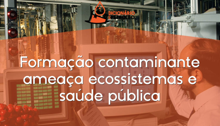 Formação contaminante ameaça ecossistemas e saúde pública