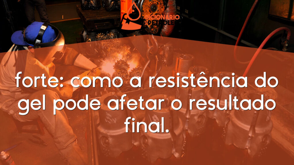 forte: como a resistência do gel pode afetar o resultado final.