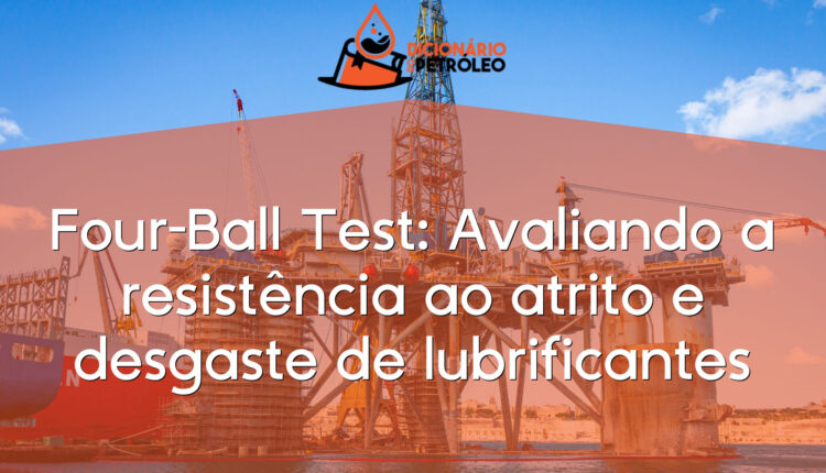 Four-Ball Test: Avaliando a resistência ao atrito e desgaste de lubrificantes