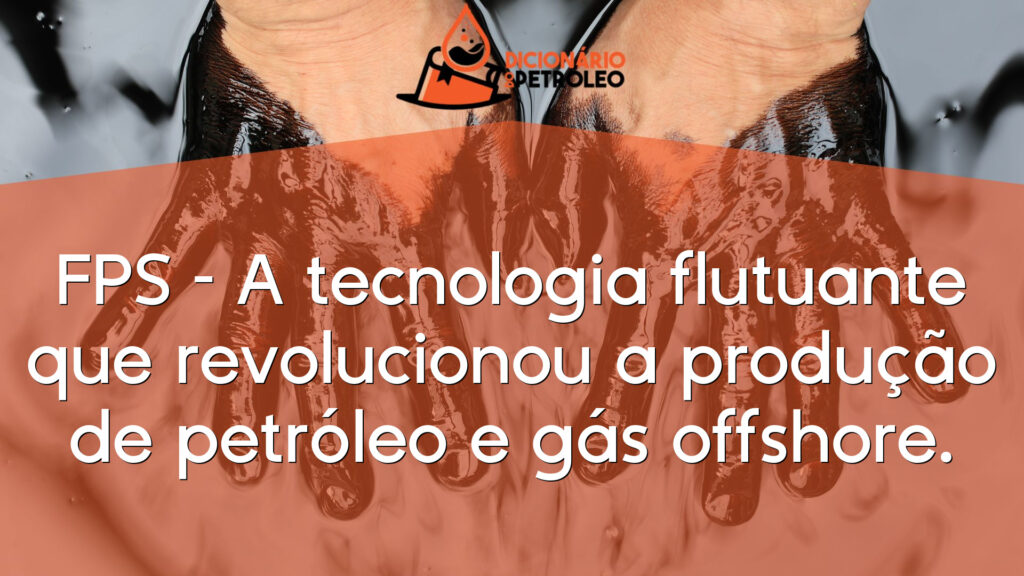 FPS – A tecnologia flutuante que revolucionou a produção de petróleo e gás offshore.