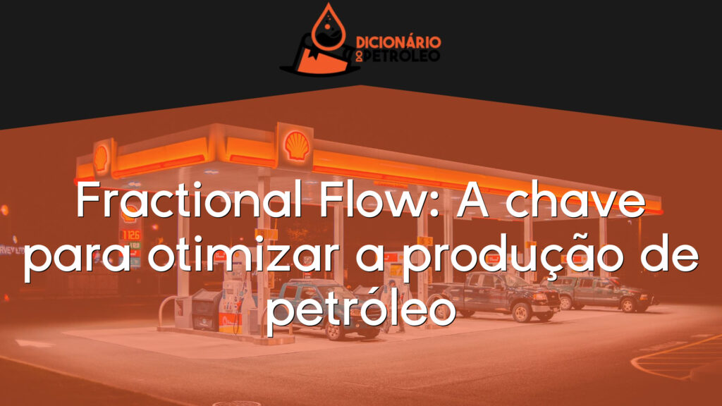 Fractional Flow: A chave para otimizar a produção de petróleo