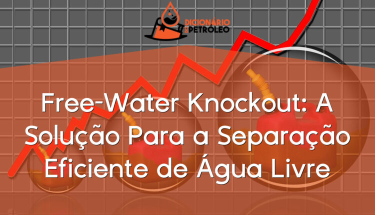 Free-Water Knockout: A Solução Para a Separação Eficiente de Água Livre