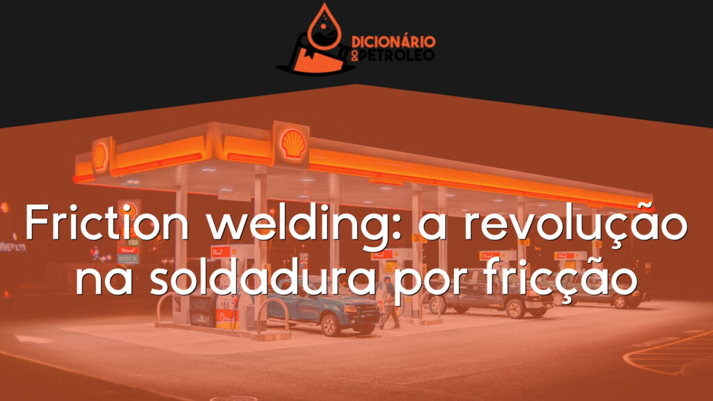 Friction welding: a revolução na soldadura por fricção