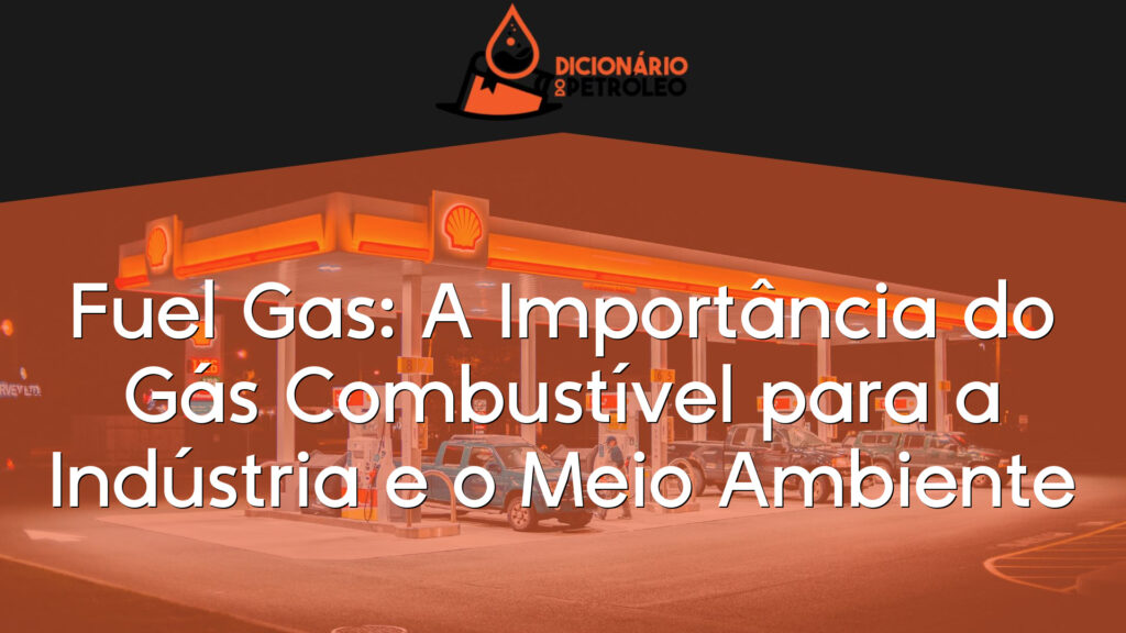Fuel Gas: A Importância do Gás Combustível para a Indústria e o Meio Ambiente