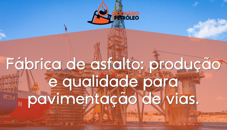 Fábrica de asfalto: produção e qualidade para pavimentação de vias.