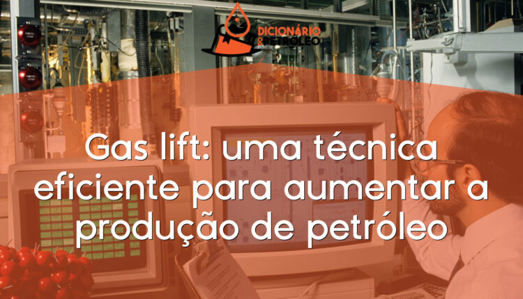 Gas lift: uma técnica eficiente para aumentar a produção de petróleo