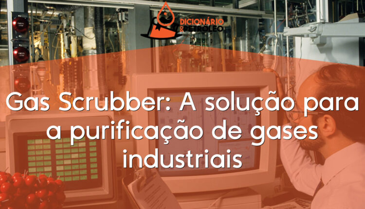 Gas Scrubber: A solução para a purificação de gases industriais