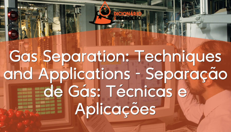 Gas Separation: Techniques and Applications – Separação de Gás: Técnicas e Aplicações