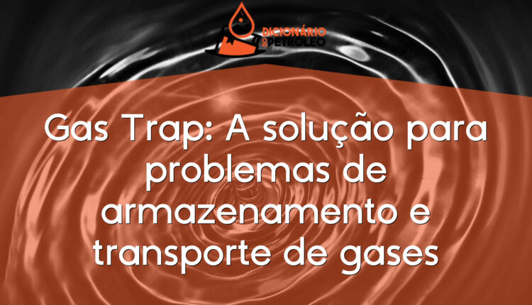 Gas Trap: A solução para problemas de armazenamento e transporte de gases