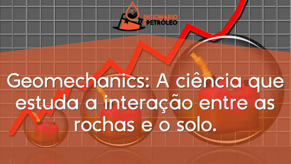 Geomechanics: A ciência que estuda a interação entre as rochas e o solo.