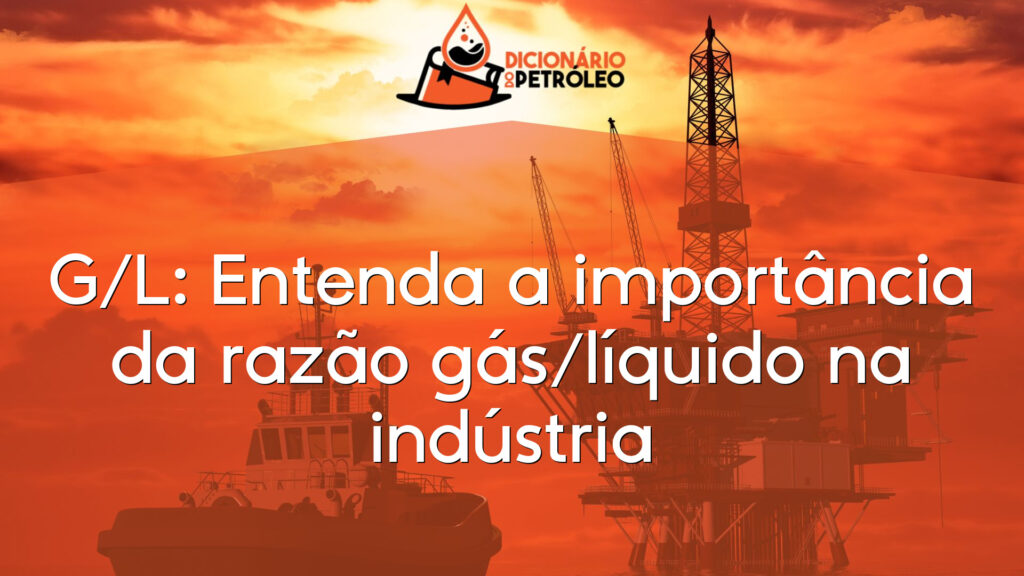 G/L: Entenda a importância da razão gás/líquido na indústria