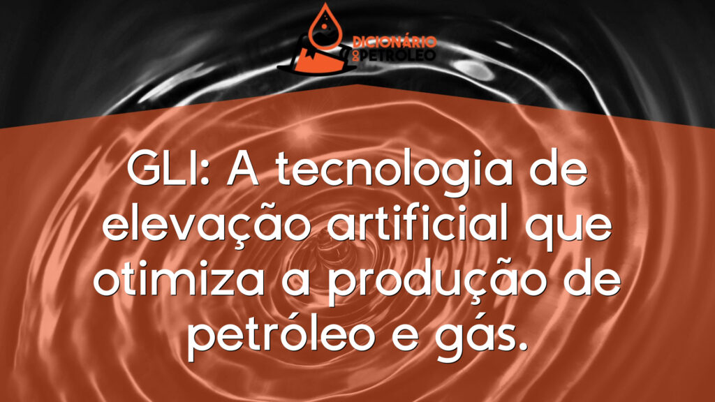 GLI: A tecnologia de elevação artificial que otimiza a produção de petróleo e gás.