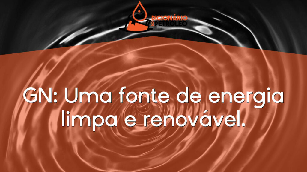 GN: Uma fonte de energia limpa e renovável.