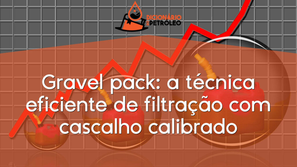 Gravel pack: a técnica eficiente de filtração com cascalho calibrado