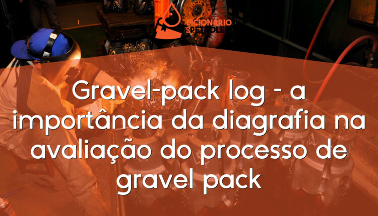 Gravel-pack log – a importância da diagrafia na avaliação do processo de gravel pack