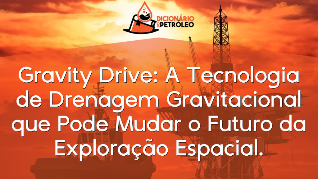 Gravity Drive: A Tecnologia de Drenagem Gravitacional que Pode Mudar o Futuro da Exploração Espacial.