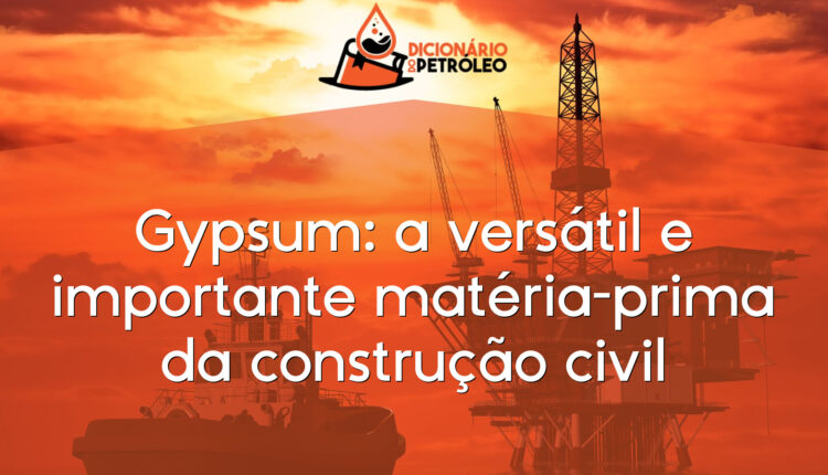 Gypsum: a versátil e importante matéria-prima da construção civil