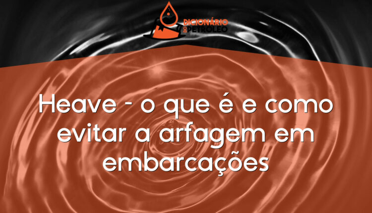 Heave – o que é e como evitar a arfagem em embarcações