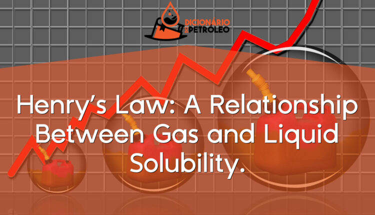Henry’s Law: A Relationship Between Gas and Liquid Solubility.