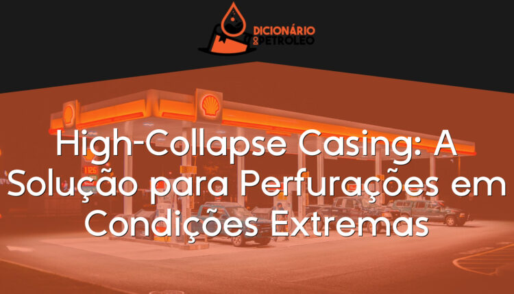 High-Collapse Casing: A Solução para Perfurações em Condições Extremas