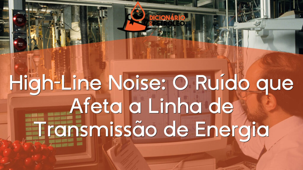 High-Line Noise: O Ruído que Afeta a Linha de Transmissão de Energia