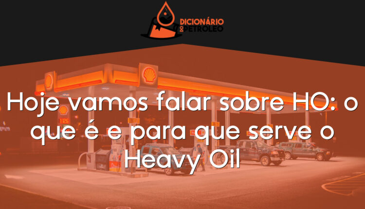 Hoje vamos falar sobre HO: o que é e para que serve o Heavy Oil