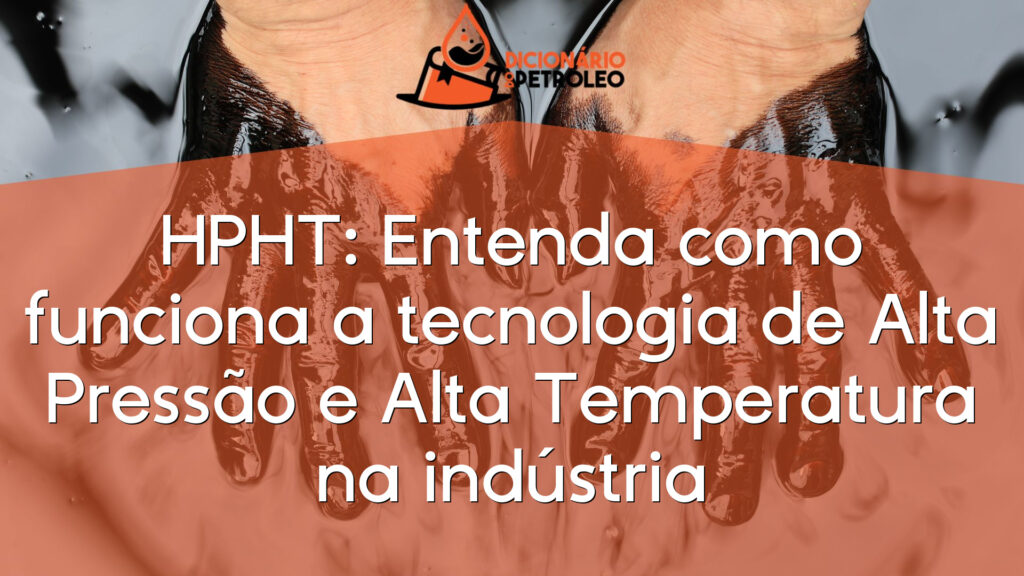 HPHT: Entenda como funciona a tecnologia de Alta Pressão e Alta Temperatura na indústria