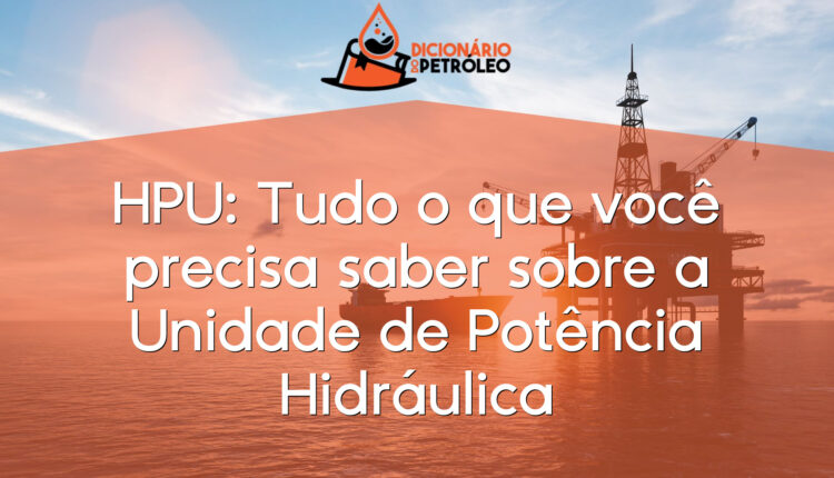 HPU: Tudo o que você precisa saber sobre a Unidade de Potência Hidráulica