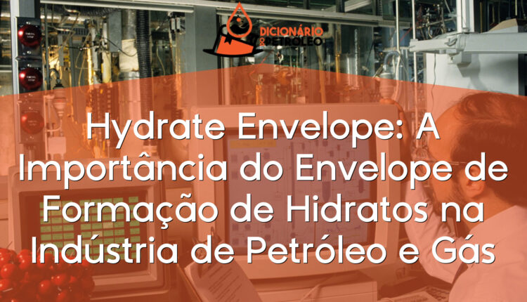 Hydrate Envelope: A Importância do Envelope de Formação de Hidratos na Indústria de Petróleo e Gás