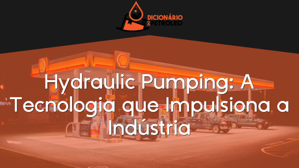 Hydraulic Pumping: A Tecnologia que Impulsiona a Indústria