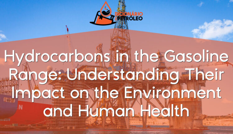 Hydrocarbons in the Gasoline Range: Understanding Their Impact on the Environment and Human Health