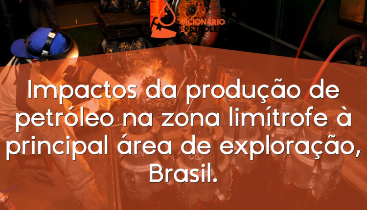 Impactos da produção de petróleo na zona limítrofe à principal área de exploração, Brasil.