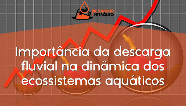 Importância da descarga fluvial na dinâmica dos ecossistemas aquáticos