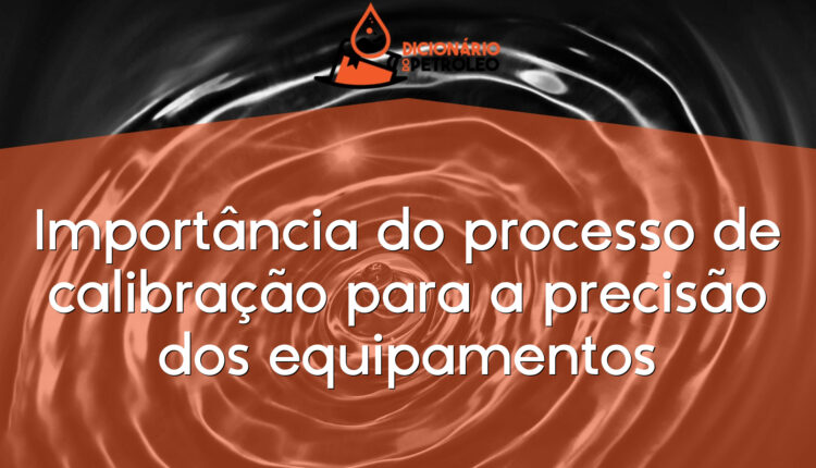 Importância do processo de calibração para a precisão dos equipamentos