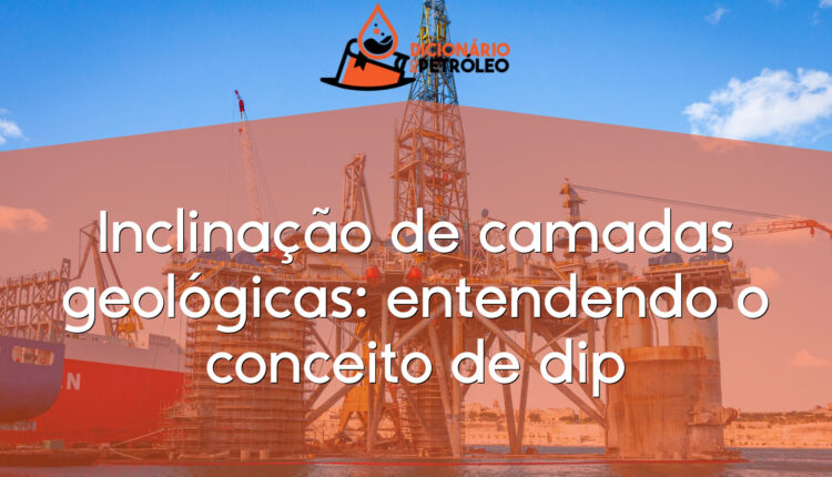 Inclinação de camadas geológicas: entendendo o conceito de dip