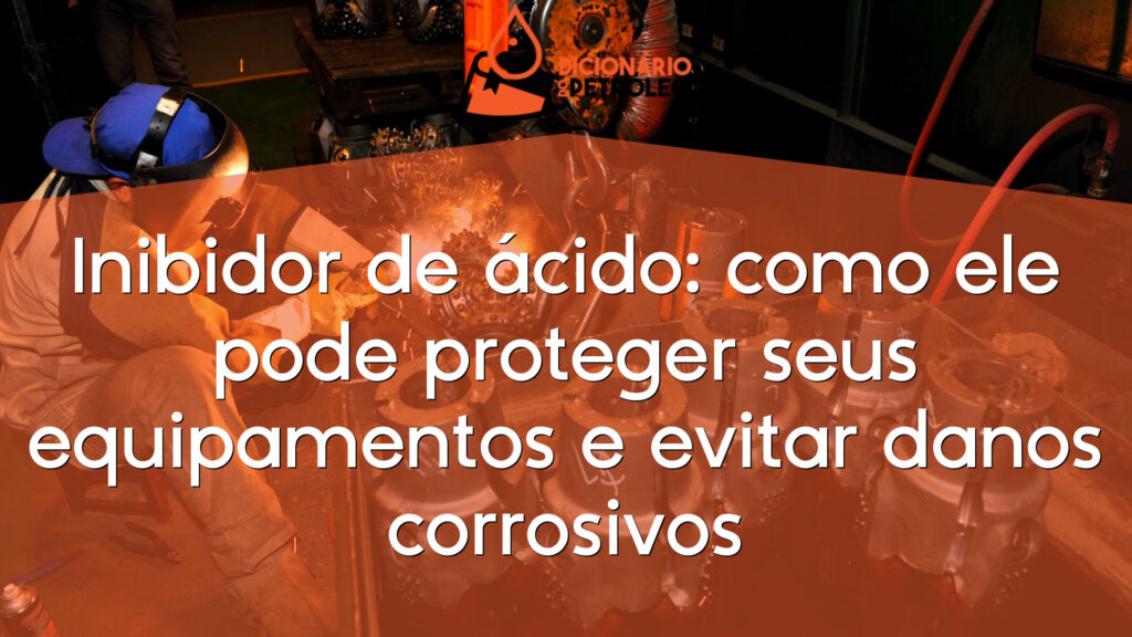 Inibidor de ácido: como ele pode proteger seus equipamentos e evitar danos corrosivos