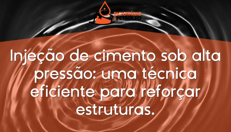 Injeção de cimento sob alta pressão: uma técnica eficiente para reforçar estruturas.