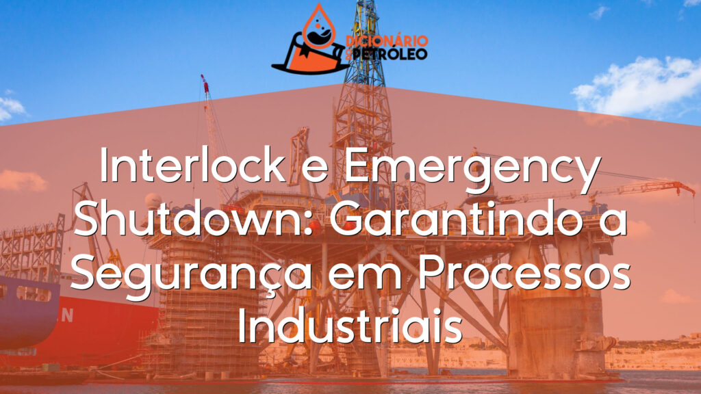Interlock e Emergency Shutdown: Garantindo a Segurança em Processos Industriais