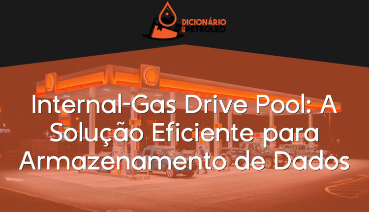 Internal-Gas Drive Pool: A Solução Eficiente para Armazenamento de Dados