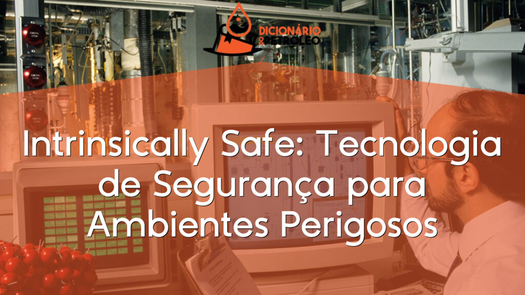 Intrinsically Safe: Tecnologia de Segurança para Ambientes Perigosos