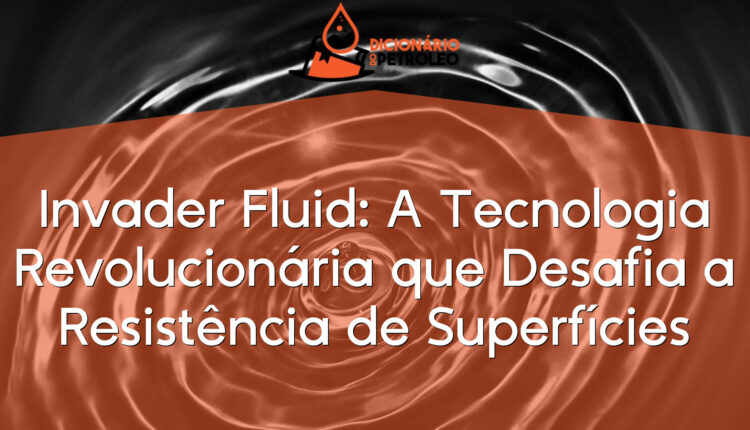 Invader Fluid: A Tecnologia Revolucionária que Desafia a Resistência de Superfícies