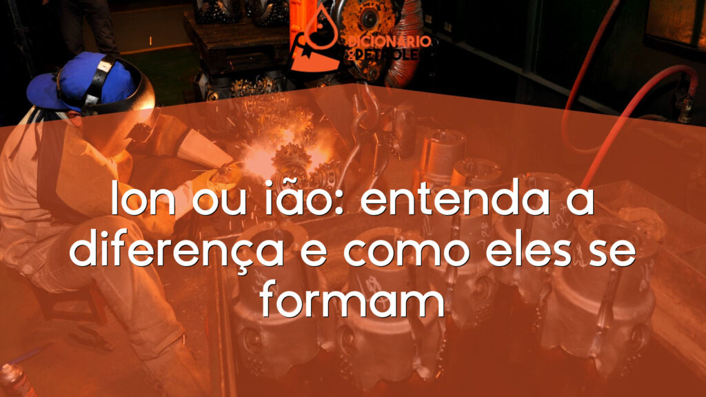 Ion ou ião: entenda a diferença e como eles se formam