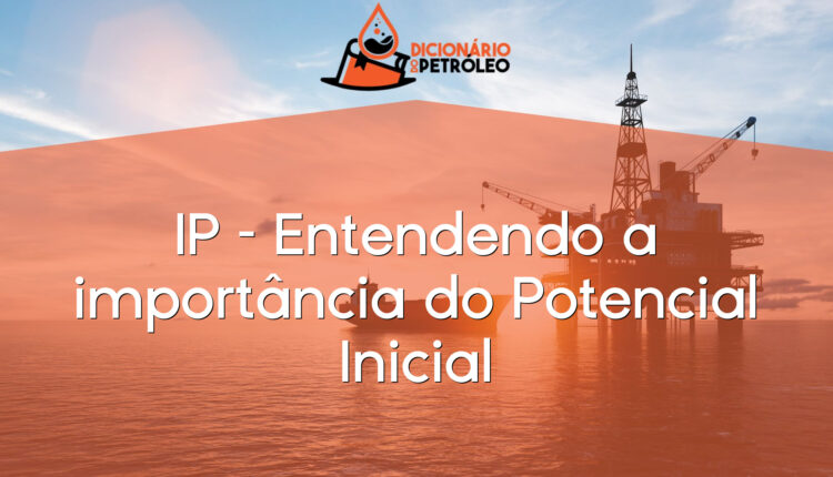 IP – Entendendo a importância do Potencial Inicial