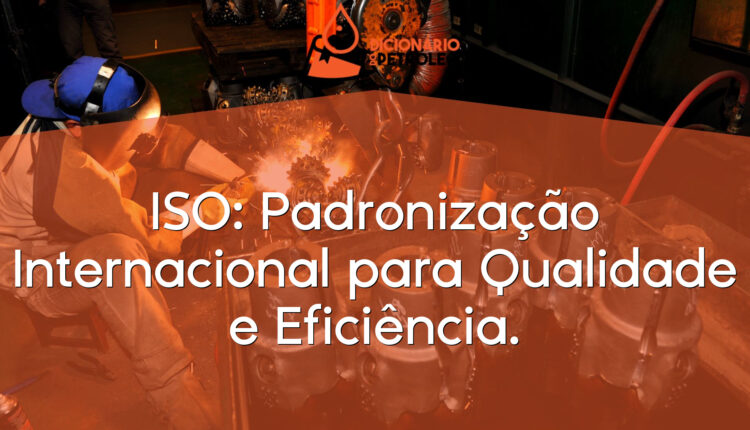 ISO: Padronização Internacional para Qualidade e Eficiência.